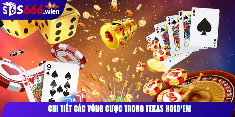 Chi Tiết Các Vòng Cược Trong Texas Hold'em