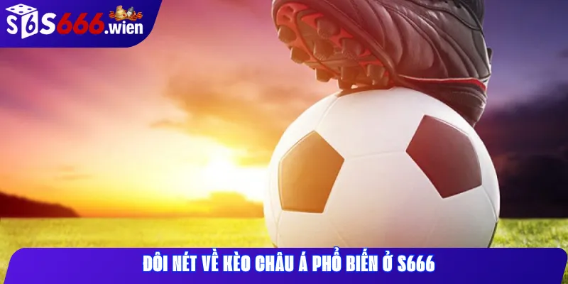 Đôi nét về kèo châu Á phổ biến ở S666