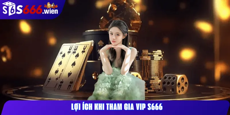 Lợi Ích Khi Tham Gia VIP S666