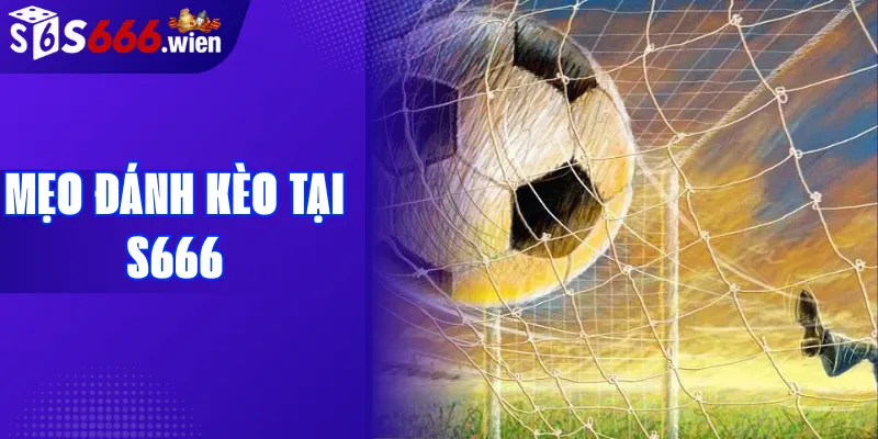 Mẹo đánh kèo tại S666