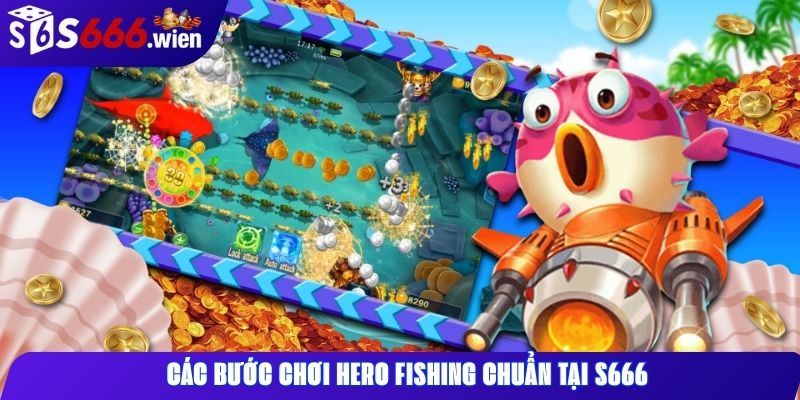 Các bước chơi Hero Fishing chuẩn tại S666