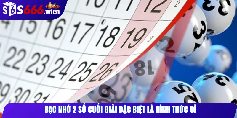 Bạc nhớ 2 số cuối giải đặc biệt là hình thức gì