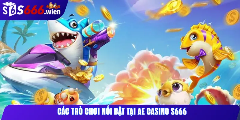 Các trò chơi nổi bật tại AE Casino S666
