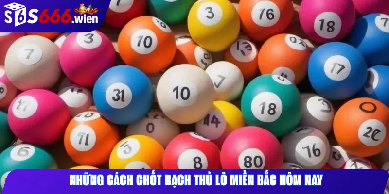 Những cách chốt bạch thủ lô miền Bắc hôm nay