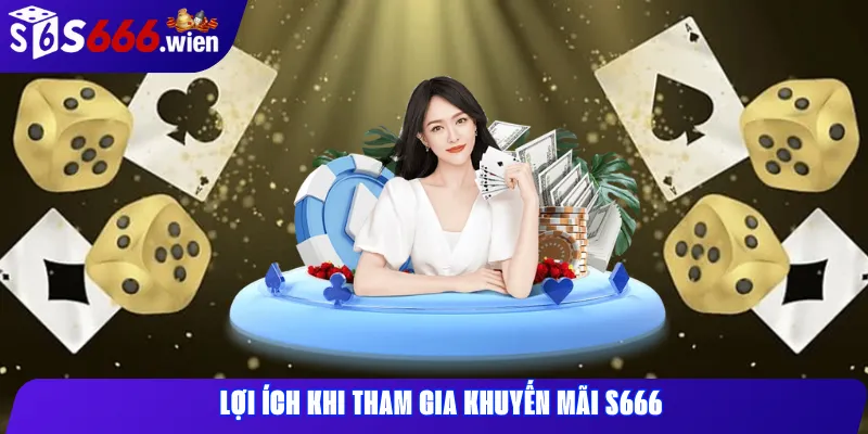 Lợi Ích Khi Tham Gia Khuyến Mãi S666