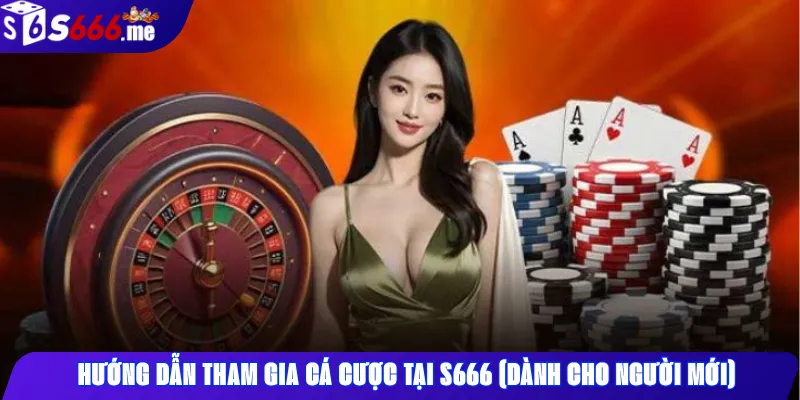 Hướng Dẫn Tham Gia Cá Cược Tại S666 (Dành cho người mới)