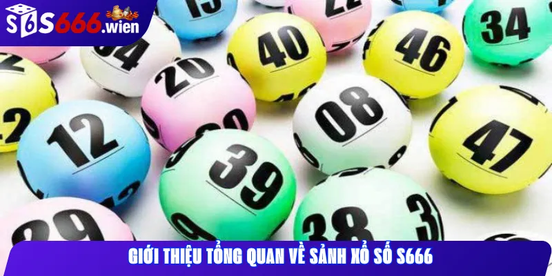 Giới thiệu tổng quan về sảnh xổ số S666