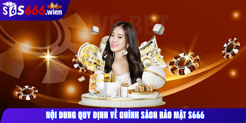 Nội dung quy định về chính sách bảo mật S666