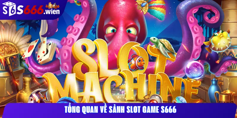 Tổng quan về sảnh Slot Game S666