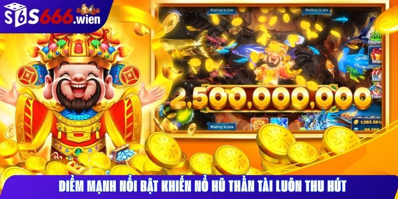 Điểm mạnh nổi bật khiến Nổ Hũ Thần Tài luôn thu hút