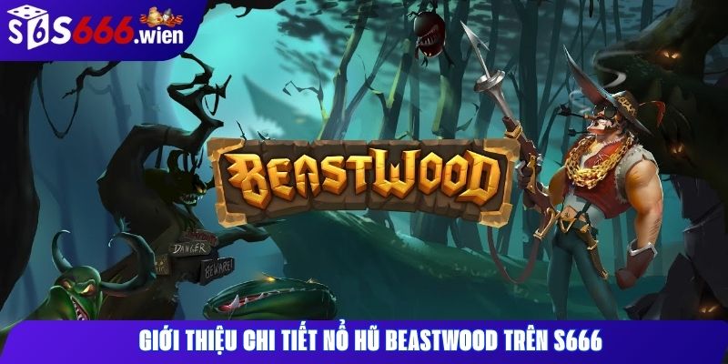 Giới thiệu chi tiết nổ hũ Beastwood trên S666