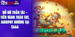 Nổ Hũ Thần Tài – Tiền Vàng Tràn Tay, Jackpot Khủng Tại S666